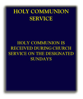 HOLY COMMUNION SERVICE


             
HOLY COMMUNION IS RECEIVED DURING CHURCH SERVICE ON THE DESIGNATED SUNDAYS